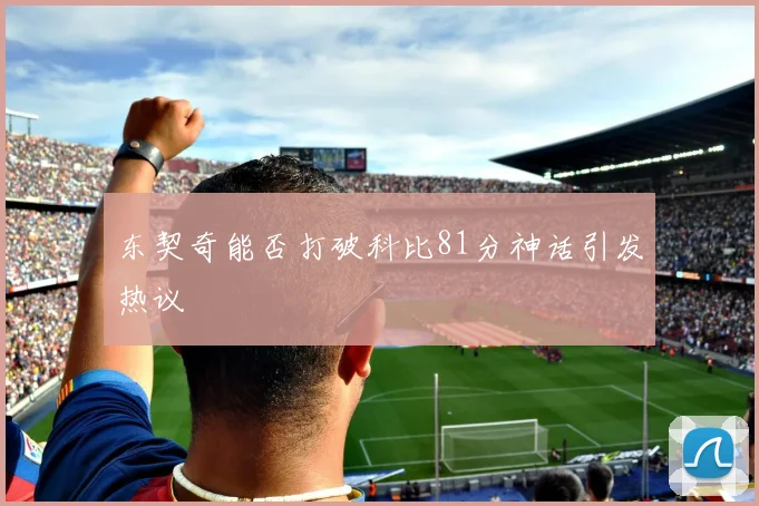 东契奇能否打破科比81分神话引发热议