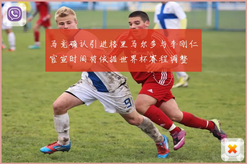 马竞确认引进格里马尔多与李刚仁官宣时间将依据世界杯赛程调整